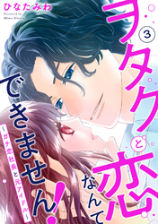 【期間限定　無料お試し版】ヲタクと恋なんてできません！～ガチ恋社長と元アイドル～3