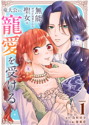 【期間限定　無料お試し版】無能と呼ばれ廃棄された聖女は、竜大公から寵愛を受ける