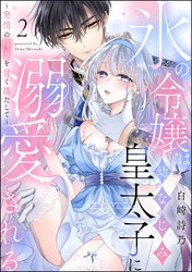氷の令嬢は幼なじみ皇太子に溺愛される ～発情の疼きを甘く満たして～（分冊版）　【第2話】