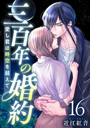 三百年の婚約～愛し君は時空を超えて～ 16巻