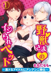 野獣さまのイジられペット～黒ドＳアイドルにアンアンご奉仕～【合本版】