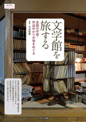 文学館を旅する　全国の作家・作品ゆかりの地をめぐる