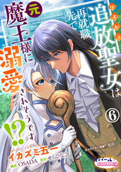 追放聖女は再就職先で元魔王様に溺愛されそうです！？６