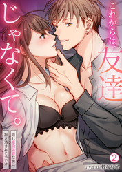 これからは、友達じゃなくて。～隠れ絶倫体質な彼に抱き潰されそうです～(2)