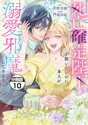 死亡確定陛下を救いたいのに、本人が溺愛で邪魔してきます！　分冊版（１０）
