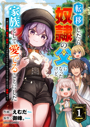 【期間限定　試し読み増量版】転移したら奴隷の父になったけど、家族として愛でることにした～実は勇者と魔王と聖女だった子供たちの力がとんでもスキルで使えたので最強です～1巻