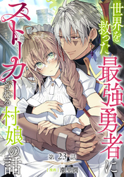【単話版】世界を救った最強勇者にストーカーされる村娘の話 第23話