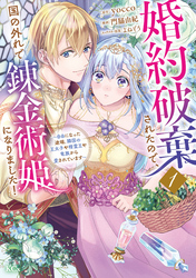 【期間限定　試し読み増量版】婚約破棄されたので、国の外れで錬金術姫になりました！（１）　～自由になった途端、隣国の王太子や精霊王や竜族から愛されています～