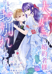 大好きな婚約者様、もうお別れしましょう。１５