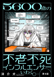 ５６００歳の不老不死インフルエンサーいわく。(話売り)　#9～#13