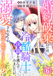 婚約破棄のため冷酷騎士に決闘を挑んでみましたが、溺愛されるとか誰か予想できました？6