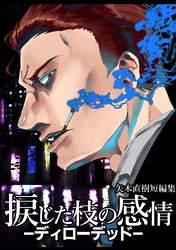 捩じた枝の感情 矢木直樹短編集 -ディロ―デッド-