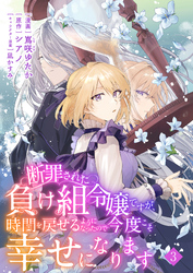 【期間限定 無料お試し版】断罪された負け組令嬢ですが、時間を戻せるようになったので今度こそ幸せになります【単話】3