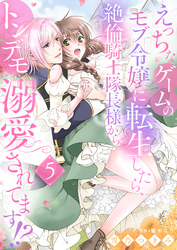 えっちなゲームのモブ令嬢に転生したら、絶倫騎士隊長様からトンデモ溺愛されてます！？【女性コミック版】５