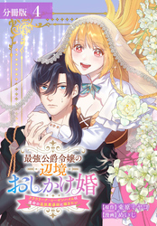 最強公爵令嬢の辺境おしかけ婚 フラウリーナ・ローゼンハイムは運命の追放魔導師に嫁ぎたい 分冊版 4巻