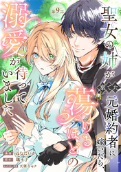 聖女の姉が棄てた元婚約者に嫁いだら、蕩けるほどの溺愛が待っていました　第9話