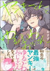 【期間限定　試し読み増量版】ヤンキーくんとゆるふわおじさん