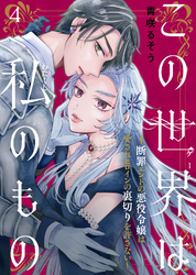 【期間限定　無料お試し版】この世界は私のもの～断罪エンドの悪役令嬢は愛されヒロインの裏切りを許さない～（4）