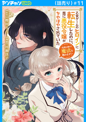 乙女ゲームのヒロインに転生したのに、既に悪役令嬢がちやほやされていた～恋愛は諦めて魔法を極めます！～(話売り)　#11