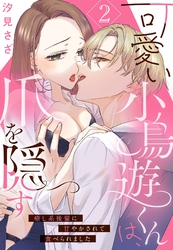 可愛い小鳥遊くんは、爪を隠す 癒し系後輩に甘やかされて食べられました【単話売】 2話