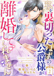 私を裏切ったはずの公爵様が離婚してくれません（２）