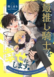 最推し騎士を幸せにします！