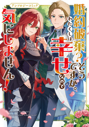 【期間限定　試し読み増量版】婚約破棄？そうですか。わたくしは幸せなので気にしません！アンソロジーコミック