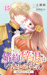 断固として婚約辞退はいたしません～私がヒロインです～ 15