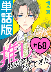 推しが我が家にやってきた！【単話版】（68）