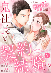 鬼社長と契約結婚！？～まさかの焦れキュン溺愛生活７