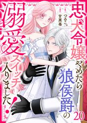 忠犬令嬢やめたら狼侯爵の溺愛スイッチ入りました！【単話版】（２０）