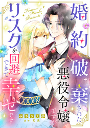 婚約破棄された悪役令嬢ですがリスクを回避できて幸せです【単話売】