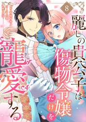 麗しの貴公子は傷物令嬢だけを寵愛する 8