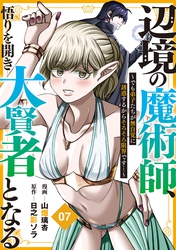 辺境の魔術師、悟りを開き大賢者となる【分冊版】7～でも弟子たちが無自覚に誘惑するからそろそろ限界です…～