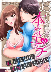 おじさんの本気エッチ…私、こんなにイッたことない！１２