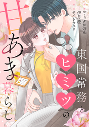 東国常務とヒミツの甘あま暮らし（9）