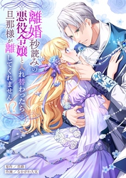 離婚秒読みの悪役令嬢と入れ替わったら…旦那様が離してくれません！？【単行本版】【電子限定】